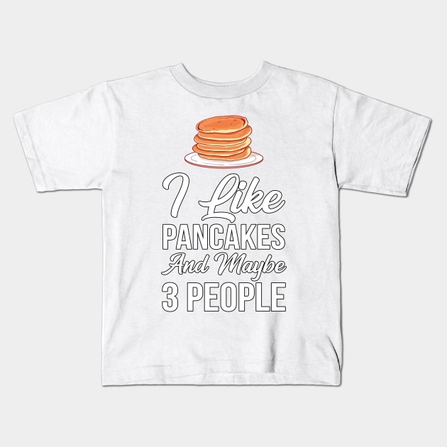 I Like Pancakes and Maybe 3 People Kids T-Shirt by axfgraphics